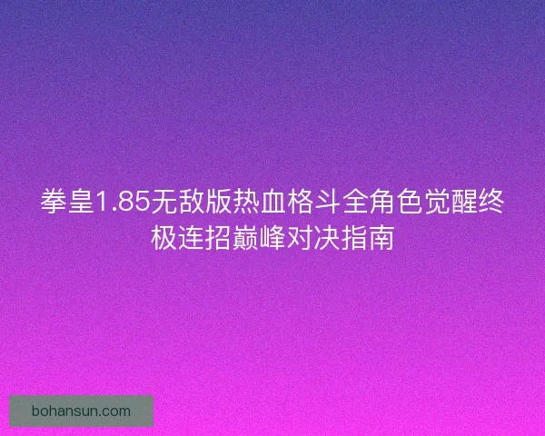 拳皇1.85无敌版热血格斗全角色觉醒终极连招巅峰对决指南